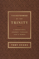 Transformed by the Trinity: A Devotional Journey Through God's Names Tony Evans